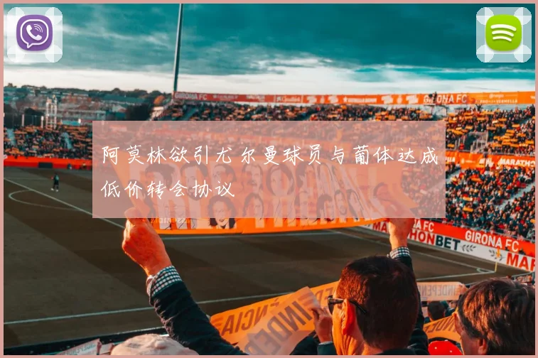 阿莫林欲引尤尔曼球员与葡体达成低价转会协议